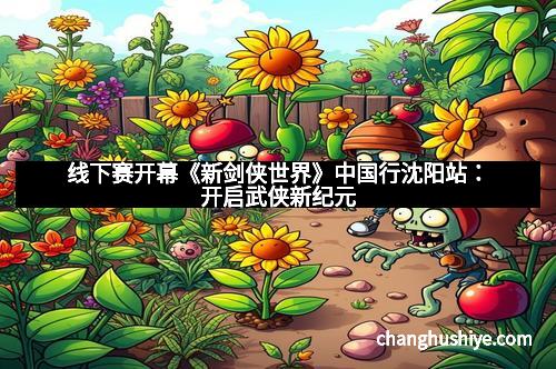 线下赛开幕《新剑侠世界》中国行沈阳站:开启武侠新纪元